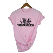 Load image into Gallery viewer, I Feel Like I'm Already Tired Tomorrow T-shirt