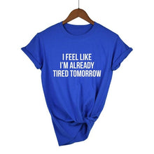 Load image into Gallery viewer, I Feel Like I'm Already Tired Tomorrow T-shirt
