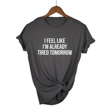 Load image into Gallery viewer, I Feel Like I'm Already Tired Tomorrow T-shirt