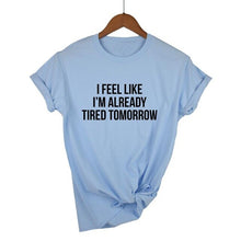 Load image into Gallery viewer, I Feel Like I'm Already Tired Tomorrow T-shirt