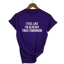 Load image into Gallery viewer, I Feel Like I'm Already Tired Tomorrow T-shirt