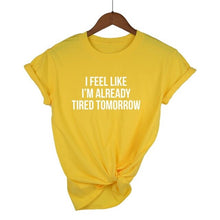 Load image into Gallery viewer, I Feel Like I'm Already Tired Tomorrow T-shirt