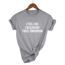 Load image into Gallery viewer, I Feel Like I'm Already Tired Tomorrow T-shirt