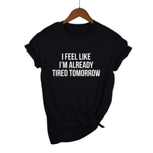 Load image into Gallery viewer, I Feel Like I'm Already Tired Tomorrow T-shirt