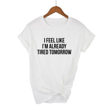 Load image into Gallery viewer, I Feel Like I'm Already Tired Tomorrow T-shirt